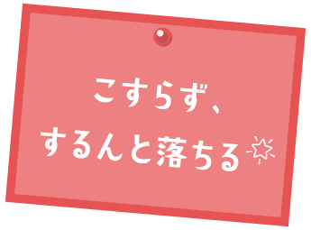 こすらず、するんと落ちる