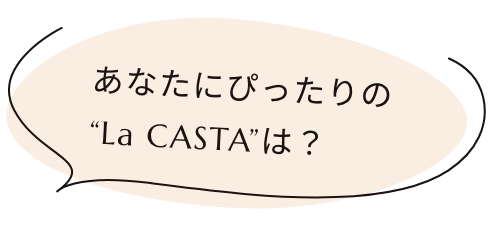 あなたにぴったりの“La CASTA”は？