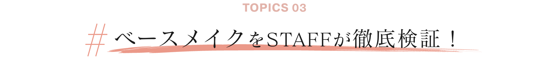 TOPICS02 #ベースメイクをSTAFFが徹底検証！