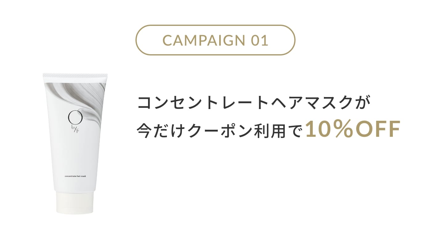 CAMPAIGN 01 コンセントレートヘアマスクが今だけクーポン利用で10％OFF OFMASK10