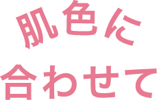 肌色に合わせて