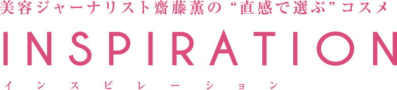 美容ジャーナリスト齋藤薫の”直感で選ぶ”コスメ INSPIRATION インスピレーション