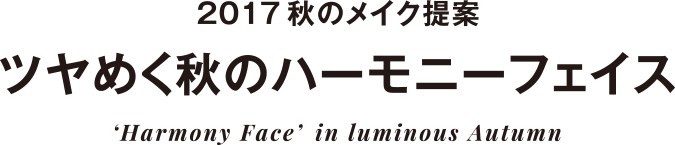 2017秋のメイク提案 ツヤめく秋のハーモニーフェイス