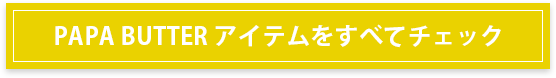 PAPABUTTER アイテムをすべてチェック