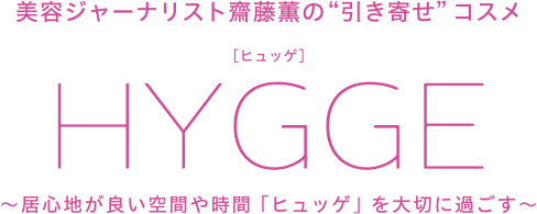 美容ジャーナリスト斎藤薫の“引き寄せ”コスメ [ヒュッゲ]kaoru ～居心地が良い空間や時間「ヒュッゲ」を大切に過ごす～